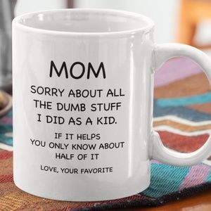 Funny Mother's Day Coffee Mug "Mom I Am Sorry For All The Dumb Stuff..."